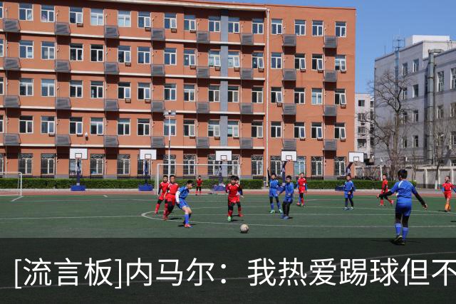 [流言板]内马尔：我热爱踢球但不爱看球，退役后打算彻底放空一整年